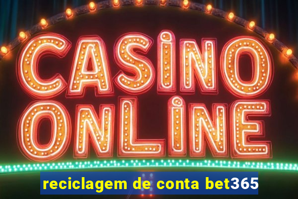 reciclagem de conta bet365